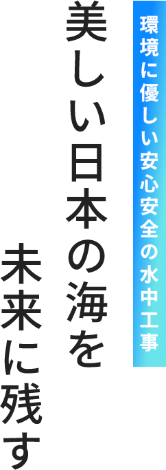 環境に優しい安心安全の水中工事 美しい日本の海を未来に残す。